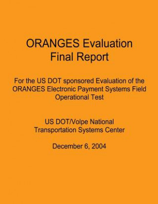 ORANGES Evaluation Final Report: For the US DOT sponsored Evaluation of the ORANGES Electronic Payment Systems Field Operational Test: US DOT/Volpe Na