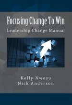 Focusing Change To Win: Leadership Change Manual