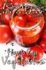 Recipes in a Jar vol. 2: How to Can Vegetables