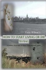How to Start Living or Die Trying: A journey from here to New York and back again.