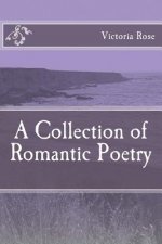 A Collection of Romantic Poetry: Poems of Romance and Nature