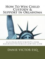 How To Win Child Custody & Support In Oklahoma: alllegaldocuments.com aggressivefemalelawyer.com