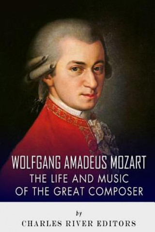 Wolfgang Amadeus Mozart: The Life and Music of the Great Composer
