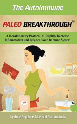 The Autoimmune Paleo Breakthrough: A Revolutionary Protocol to Rapidly Decrease Inflammation and Balance Your Immune System