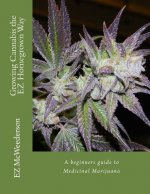Growing Cannabis the EZ Homegrown Way: A beginners guide to Medicinal Marijuana