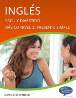 Inglés: Fácil y Divertido Básico Nivel 2: Presente Simple: English: Easy and Fun Beginners Level 2: Simple Present
