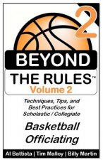 Beyond the Rules - Basketball Officiating - Volume 2: More Techniques, Tips, and Best Practices for Scholastic / Collegiate Basketball Officials