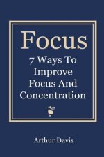 Focus: 7 Ways To Improve Focus and Concentration