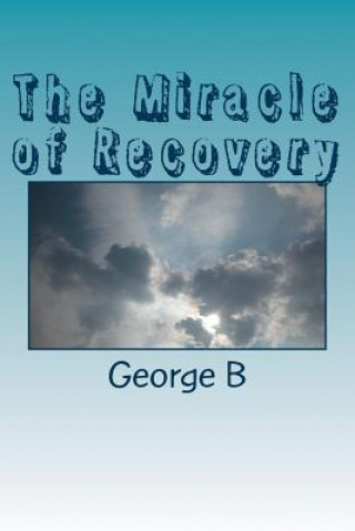 The Miracle of Recovery: The Twelve Steps of Alcoholics Anonymous