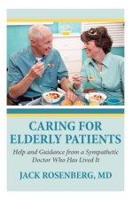 Caring For Elderly Patients: Help and Guidance from a Sympathetic Doctor Who Has Lived It