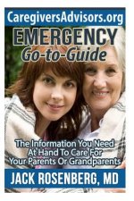 Emergency Go-to-Guide: The Information You Need at Hand to Care for Your Parents or Grandparents