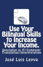 Use Your Bilingual Skills to Increase Your Income. Specialize in IT/Computer Translation/Interpretation: The Most Commonly Used English-Spanish IT/Com