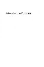 Mary in the Epistles: of The Implicit Teaching of the Apostles Concerning the Blessed Virgin