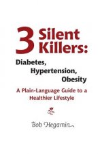 Three Silent Killers: Diabetes, Hypertension, Obesity: A Plain-Language Guide to a Healthier Lifestyle