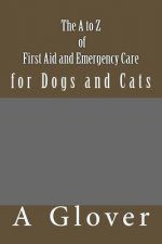 The A to Z of FIRST AID AND EMERGENCY CARE for Dogs and Cats: How to save an ill or injured pet.