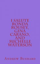 I Salute Ronda Rousey, Gina Carano, and Michelle Waterson