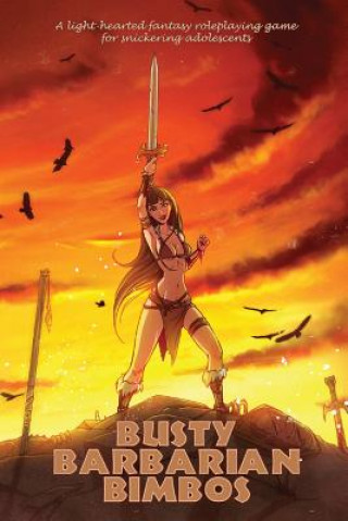 Busty Barbarian Bimbos: A lighthearted fantasy roleplaying game for snickering adolescents