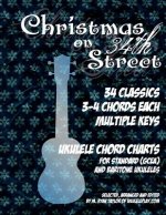Christmas on 34th Street: 34 Christmas Classics, 3-4 Chords Each in Multiple Keys for Standard and Baritone Ukulele