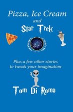 Pizza, Ice Cream And Star Trek: Plus a few other stories to tweak your imagination