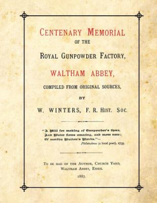 Centenary Memorial of the Royal Gunpowder Factory, Waltham Abbey: Compiled From Original Sources