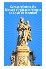 Consecration to the Blessed Virgin according to St. Louis de Montfort
