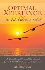 Optimal Xperience & Art of the FOCUS Method: A Breakthrough Personal Development Approach That Will Change Your Life Forever!