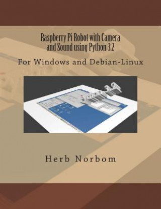 Raspberry Pi Robot with Camera and Sound using Python 3.2: For Windows and Debian-Linux