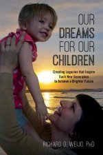 Our Dreams for Our Children: Creating Legacies that Inspire Each New Generation to Achieve a Brighter Future