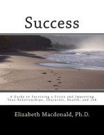 Success: A Guide to Surviving a Crisis and Improving Your Relationships, Character, Health, and Job
