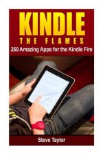 Kindle The Flames: 250 Amazing Apps for the Kindle Fire HD