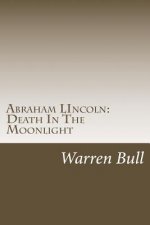 Abraham Lincoln: Death In The Moonlight