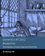 Dynamics AX 2012 Blueprints: Developing a Product Approval Workflow