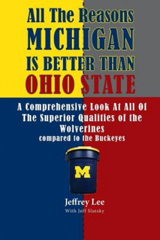 All The Reasons Michigan Is Better Than Ohio State: A Comprehensive Look At All Of The Superior Qualities of the University Of Michigan compared to th