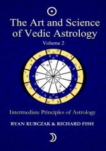 The Art and Science of Vedic Astrology Volume 2: Intermediate Principles of Astrology