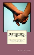 Better Than the Fairy Tale: Creating a Fulfilling Marriage for Every Season of Your Life