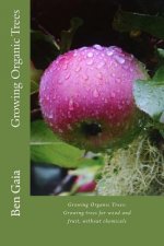 Growing Organic Trees: A guide to growing trees for wood and fruit, without chemicals
