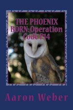 The Phoenix Born: Operation Code P14: Volume 3 of Operation Phoenix