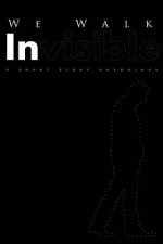 We Walk Invisible: A Short Story Anthology