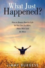 What Just Happened?: How To Bounce Back in Life so You Can Do More, Have More, and Be More