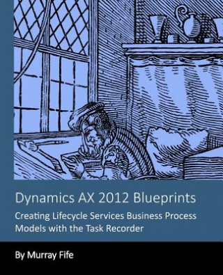 Dynamics AX 2012 Blueprints: Creating Lifecycle Services Business Process Models