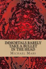 Immortals Rarely Take a Bullet in the Head: the god poems of michael mars