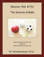 Bounce, Roll, & Fly: The Science of Balls: Data and Graphs for Science Lab: Volume 3