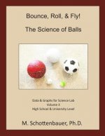Bounce, Roll, & Fly: The Science of Balls: Data and Graphs for Science Lab: Volume 3