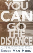 You CAN Go the Distance! Marathon Training Guide: Advice, Plans & Motivation for All Runners