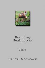 Hunting Mushrooms: Poems 1978-87