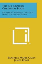 The All Around Christmas Book: Recitations, Readings, Dialogues, Plays Exercises and Drills