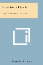 How Shall I Say It: The Art of Public Speaking