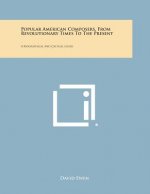 Popular American Composers, from Revolutionary Times to the Present: A Biographical and Critical Guide