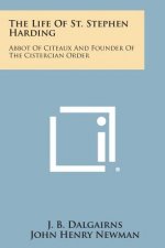 The Life of St. Stephen Harding: Abbot of Citeaux and Founder of the Cistercian Order