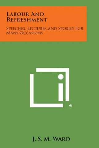 Labour and Refreshment: Speeches, Lectures and Stories for Many Occasions